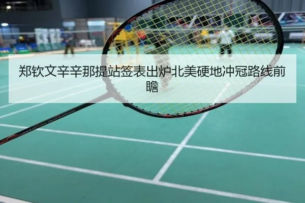 郑钦文辛辛那提站签表出炉北美硬地冲冠路线前瞻