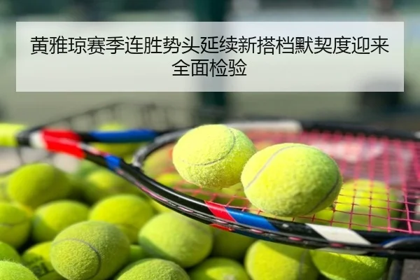 黄雅琼赛季连胜势头延续新搭档默契度迎来全面检验